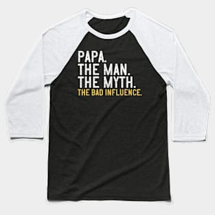 Father Day Papa The Man The Myth The Bad Influence Baseball T-Shirt